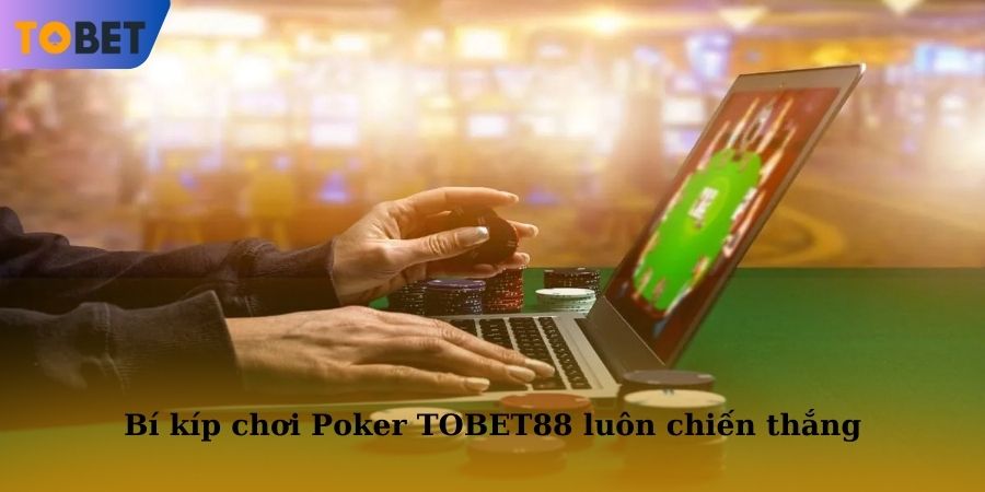 Bí kíp chơi Poker TOBET88 luôn chiến thắng